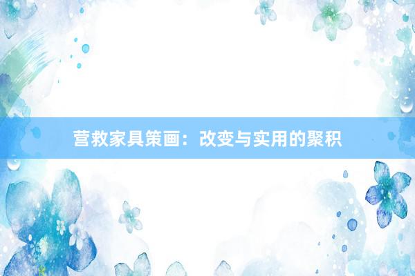 营救家具策画：改变与实用的聚积